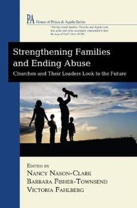 Cover image for Strengthening Families and Ending Abuse: Churches and Their Leaders Look to the Future