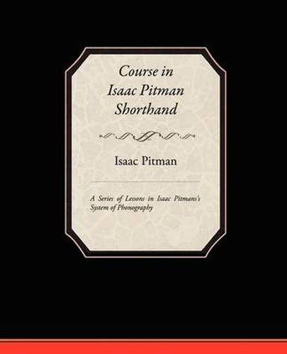 Cover image for Course in Isaac Pitman Shorthand - A Series of Lessons in Isaac Pitmans s System of Phonography