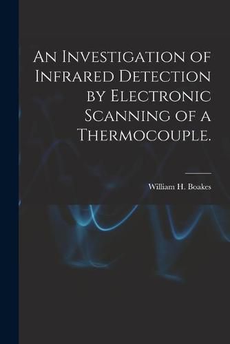 Cover image for An Investigation of Infrared Detection by Electronic Scanning of a Thermocouple.