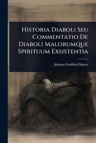 Historia Diaboli Seu Commentatio De Diaboli Malorumque Spirituum ...