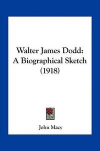 Cover image for Walter James Dodd: A Biographical Sketch (1918)