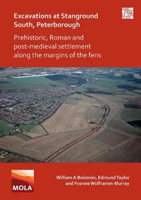 Cover image for Excavations at Stanground South, Peterborough: Prehistoric, Roman and Post-Medieval Settlement along the Margins of the Fens