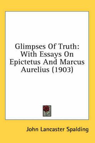 Glimpses of Truth: With Essays on Epictetus and Marcus Aurelius (1903)