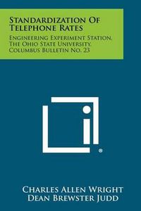 Cover image for Standardization of Telephone Rates: Engineering Experiment Station, the Ohio State University, Columbus Bulletin No. 23