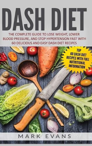 Cover image for DASH Diet: The Complete Guide to Lose Weight, Lower Blood Pressure, and Stop Hypertension Fast With 60 Delicious and Easy DASH Diet Recipes