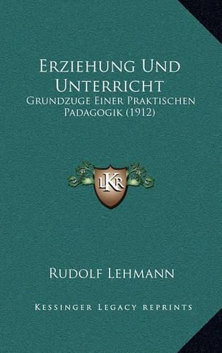 Erziehung Und Unterricht: Grundzuge Einer Praktischen Padagogik (1912)