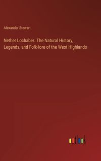 Cover image for Nether Lochaber. The Natural History, Legends, and Folk-lore of the West Highlands