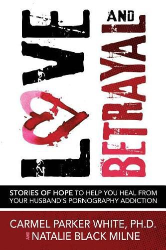 Cover image for Love and Betrayal: Stories of Hope to Help You Heal from Your Husband's Pornography Addiction