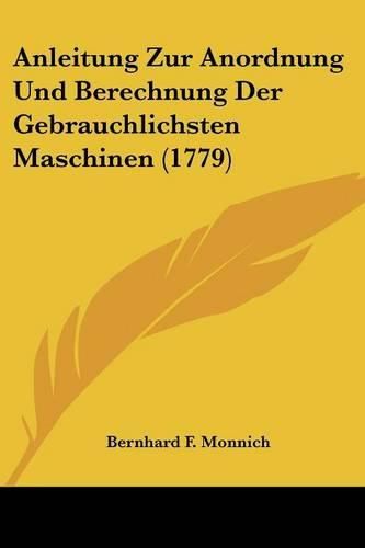 Cover image for Anleitung Zur Anordnung Und Berechnung Der Gebrauchlichsten Maschinen (1779)