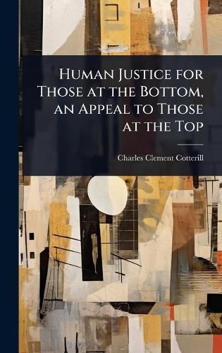 Cover image for Human Justice for Those at the Bottom, an Appeal to Those at the Top