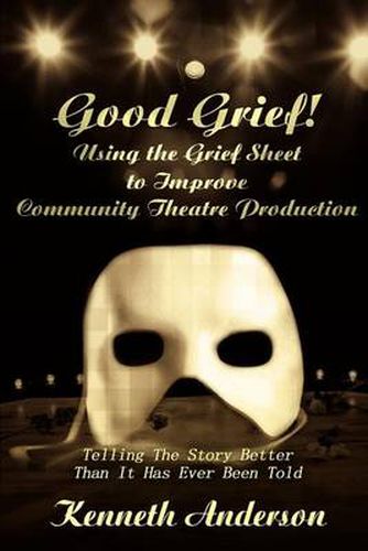 Cover image for Good Grief! Using the Grief Sheet to Improve Community Theatre Production: Telling the Story Better Than It Has Ever Been Told