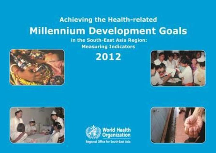 Achieving the health-related Millennium Development Goals in the South-East Asia region: measuring indicators 2012