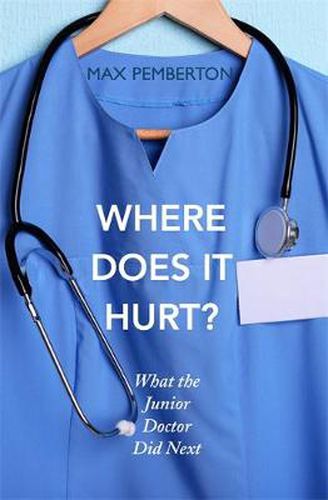 Cover image for Where Does it Hurt?: What the Junior Doctor did next