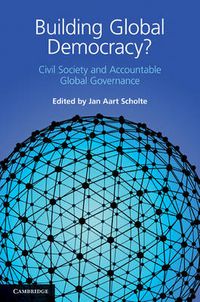 Cover image for Building Global Democracy?: Civil Society and Accountable Global Governance