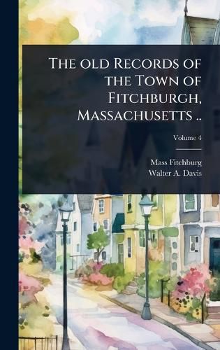 Cover image for The old Records of the Town of Fitchburgh, Massachusetts ..