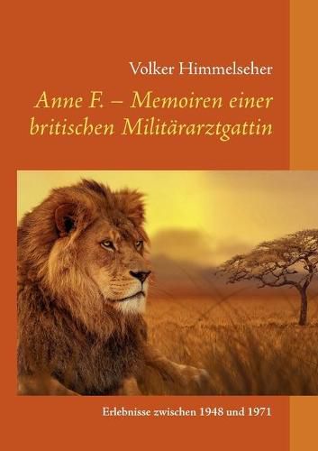 Anne F. - Memoiren einer britischen Militararztgattin: Erlebnisse zwischen 1948 und 1971