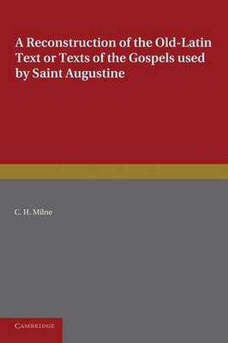 Cover image for A Reconstruction of the Old-Latin Text or Texts of the Gospels Used by Saint Augustine: With a Study of their Character