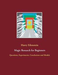 Cover image for Magic Research for Beginners: Questions, Experiments, Conclusions and Models