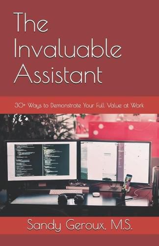 Cover image for The Invaluable Assistant: 30+ Ways to Demonstrate Your Full Value at Work