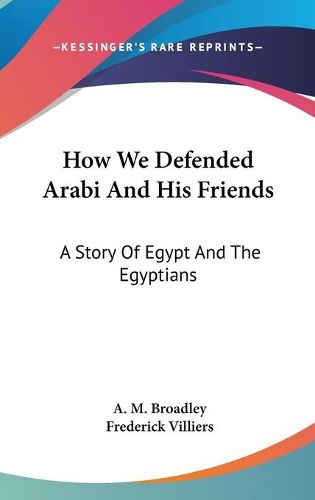 Cover image for How We Defended Arabi and His Friends: A Story of Egypt and the Egyptians