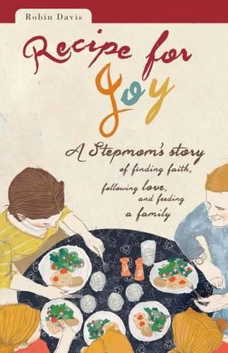 Cover image for Recipe for Joy: A Stepmom's Story of Finding Faith, Following Love, and Feeding a Family