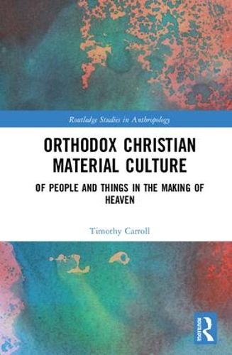 Cover image for Orthodox Christian Material Culture: Of People and Things in the Making of Heaven