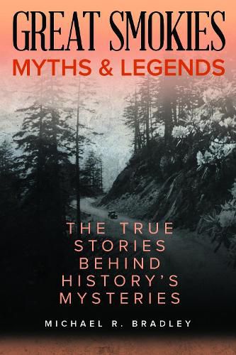 Great Smokies Myths and Legends: The True Stories behind History's Mysteries