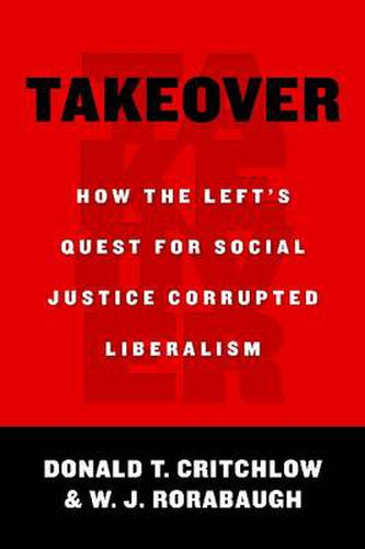 Cover image for Takeover: How the Left's Quest for Social Justice Corrupted Liberalism