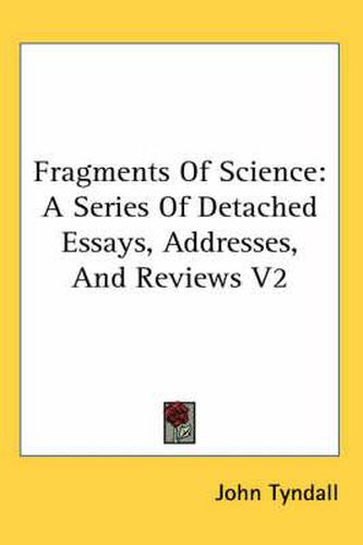 Cover image for Fragments of Science: A Series of Detached Essays, Addresses, and Reviews V2