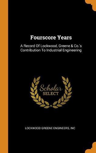 Cover image for Fourscore Years: A Record of Lockwood, Greene & Co.'s Contribution to Industrial Engineering