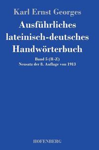 Cover image for Ausfuhrliches lateinisch-deutsches Handwoerterbuch: Band 5 (R-Z) Neusatz der 8. Auflage von 1913