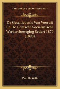 Cover image for de Geschiedenis Van Vooruit En de Gentsche Socialistische Werkersbeweging Sedert 1870 (1898)