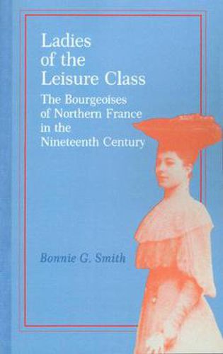 Cover image for Ladies of the Leisure Class: The Bourgeoises of Northern France in the 19th Century