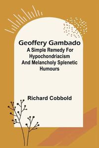 Cover image for Geoffery Gambado; A Simple Remedy for Hypochondriacism and Melancholy Splenetic Humours