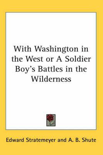 Cover image for With Washington in the West or a Soldier Boy's Battles in the Wilderness