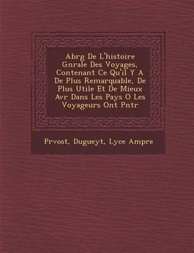 Cover image for Abr G de L'Histoire G N Rale Des Voyages, Contenant Ce Qu'il y a de Plus Remarquable, de Plus Utile Et de Mieux AV R Dans Les Pays O Les Voyageurs Ont P N Tr