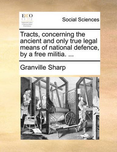 Cover image for Tracts, Concerning the Ancient and Only True Legal Means of National Defence, by a Free Militia. ...