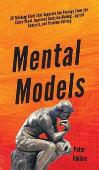 Cover image for Mental Models: 30 Thinking Tools that Separate the Average From the Exceptional. Improved Decision-Making, Logical Analysis, and Problem-Solving.