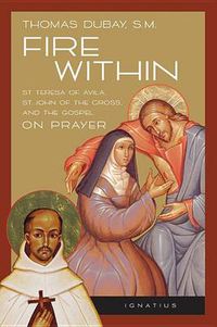 Cover image for Fire Within: St. Teresa of Avila, St. John of the Cross, and the Gospel on Prayer
