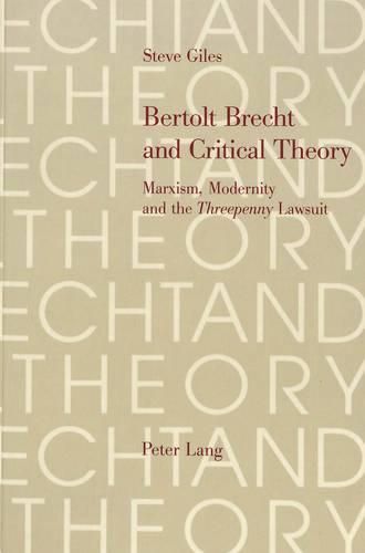 Bertolt Brecht and Critical Theory: Marxism, Modernity and the  Threepenny  Lawsuit