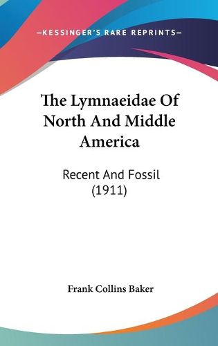 Cover image for The Lymnaeidae of North and Middle America: Recent and Fossil (1911)