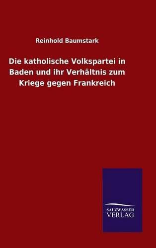 Cover image for Die katholische Volkspartei in Baden und ihr Verhaltnis zum Kriege gegen Frankreich