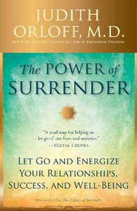 Cover image for The Power of Surrender: Let Go and Energize Your Relationships, Success, and Well-Being