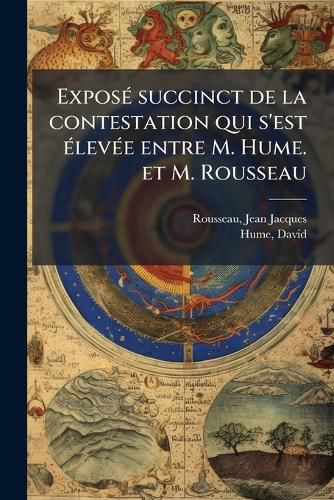 Cover image for Expos Succinct de La Contestation Qui S'Est Lev E Entre M. Hume. Et M. Rousseau: Avec Les Pieces Justificatives