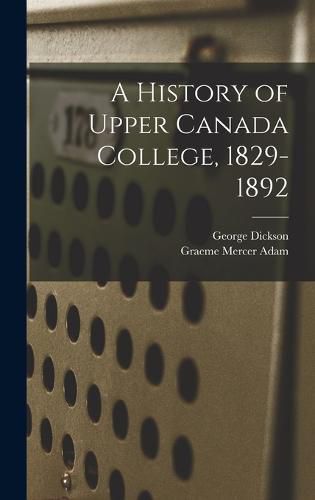 A History of Upper Canada College, 1829-1892