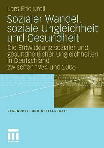 Cover image for Sozialer Wandel, Soziale Ungleichheit Und Gesundheit: Die Entwicklung Sozialer Und Gesundheitlicher Ungleichheiten in Deutschland Zwischen 1984 Und 2006