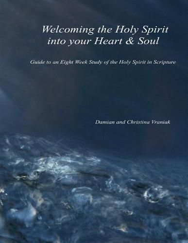 Cover image for Welcoming the Holy Spirit Into Your Heart & Soul: Guide to an Eight Week Study of the Holy Spirit in Scripture