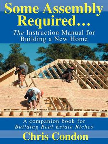 Cover image for Some Assembly Required: The Instruction Manual for Building a New Home