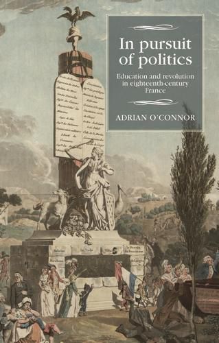 Cover image for In Pursuit of Politics: Education and Revolution in Eighteenth-Century France