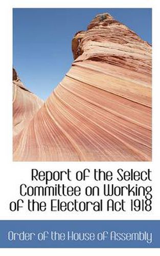 Cover image for Report of the Select Committee on Working of the Electoral ACT 1918